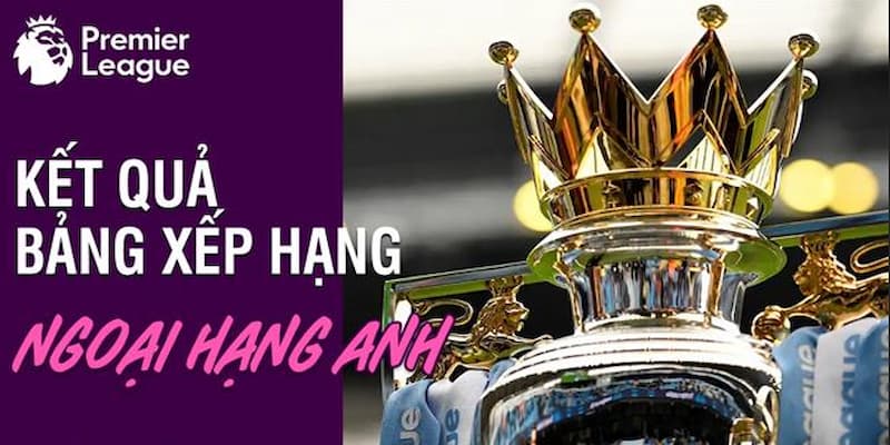 Bảng xếp hạng Ngoại hạng Anh Tầm quan trọng của Bảng xếp hạng Ngoại hạng Anh